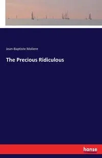 The Precious Ridiculous - Moliere Jean-Baptiste