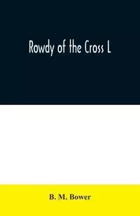 Rowdy of the Cross L - M. Bower B.