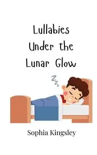 Lullabies Under the Lunar Glow - Sophia Kingsley