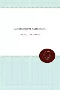 Nations Before Nationalism - John A. Armstrong