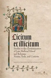 Licitum et Ilicitum. Studies in the Christianisation of Late Medieval in Poland and Bohemia. Norms, Tools and Contexts - Krzysztof Martin Bracha (red. nauk.) Nodl (red. nauk.)