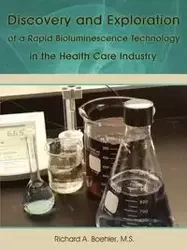Discovery and Exploration of a Rapid Bioluminescence Technology in the Health Care Industry - Boehler M.S. Richard A.