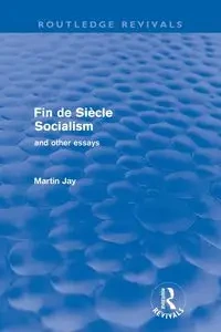 Fin de Siècle Socialism and Other Essays (Routledge Revivals) - Jay Martin