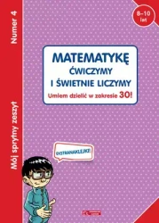 Mój sprytny zeszyt 4. Matematykę ćwiczymy i świetnie liczymy. Umiem dzielić w zakresie 30! - praca zbiorowa