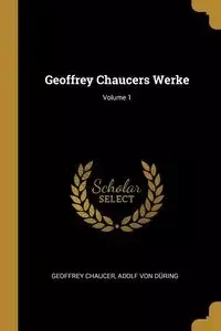 Geoffrey Chaucers Werke; Volume 1 - Geoffrey Chaucer
