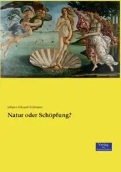 Natur oder Schöpfung? - Erdmann Johann Eduard