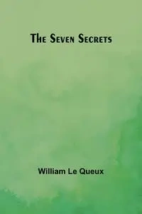 The Seven Secrets - William Le Queux