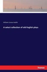 A select collection of old English plays - William Hazlitt Carew