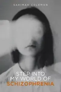 Step into My World of Schizophrenia - Coleman Sakimah