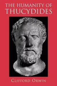 The Humanity of Thucydides - Clifford Orwin