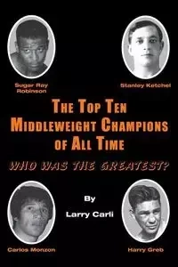 The Top Ten Middleweight Champions of All Time - Carli Larry