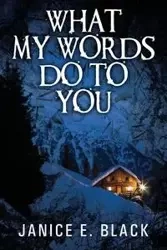 What My Words Do To You - Janice E. Black