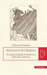 Przymus powtórzenia. Wątki ros.w eseis. C.Miłosza - Małgorzata Szumna
