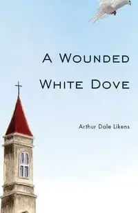 A Wounded White Dove - Arthur Dale Likens