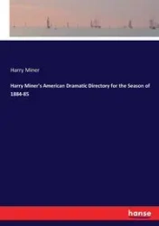 Harry Miner's American Dramatic Directory for the Season of 1884-85 - Harry Miner