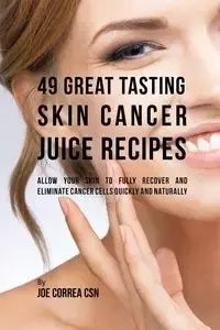 49 Great Tasting Skin Cancer Juice Recipes - Joe Correa
