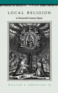 Local Religion in Sixteenth-Century Spain - Christian William A.