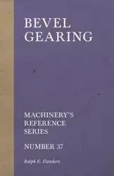 Bevel Gearing - Machinery's Reference Series - Number 37 - Flanders Ralph E.