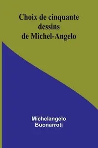 Choix de cinquante dessins de Michel-Angelo - Buonarroti Michelangelo