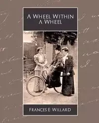 A Wheel Within a Wheel - Frances Willard Willard E. E.