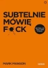 Subtelnie mówię F**k! Sprzeczna z logiką metoda... - Mark Manson