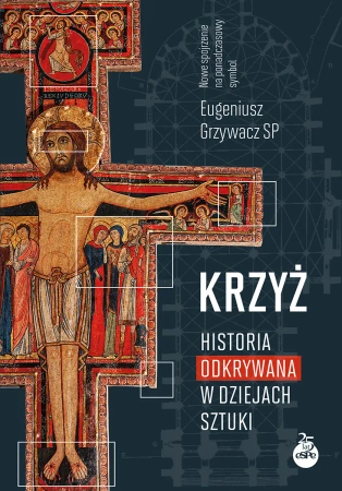 Krzyż. Historia odkrywana w dziejach sztuki - Eugeniusz Grzywacz SP