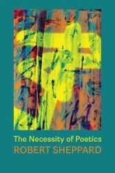 The Necessity of Poetics - Robert Sheppard