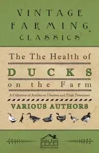 The Health of Ducks on the Farm - A Collection of Articles on Diseases and Their Treatment - Various