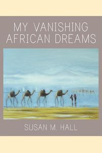My Vanishing African Dreams - Hall Susan M.