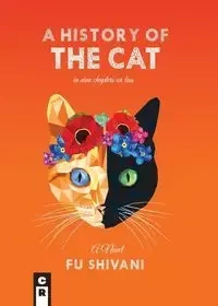 A History of the Cat in Nine Chapters or Less - Shivani Anis