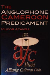 The Anglophone Cameroon Predicament - Atanga Mufor