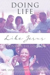 Doing Life Like Jesus - LaTonya Gaines-Montgomery Dr.