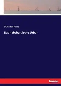 Das habsburgische Urbar - Rudolf Maag Dr.