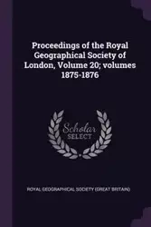 Proceedings of the Royal Geographical Society of London, Volume 20; volumes 1875-1876 - Royal Geographical Society (Great Britai