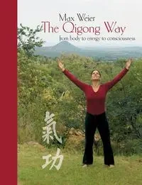 The Qigong Way - from body to consciousness - Max Weier