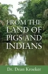From the Land of Pigs and Indians - Dr Dean Kroeker
