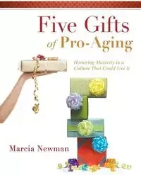 Five Gifts of Pro-Aging - Marcia Newman