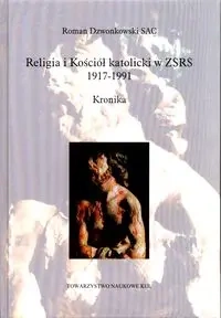 Religia i Kościół katolicki w ZSRR 1917-1991 Kronika - ROMAN DZWONKOWSKI SAC