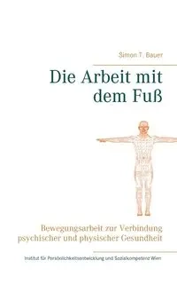 Die Arbeit mit dem Fuß - Simon T. Bauer