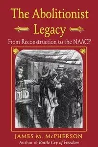 The Abolitionist Legacy - James M. McPherson