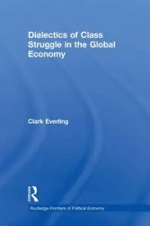 Dialectics of Class Struggle in the Global Economy - Clark Everling