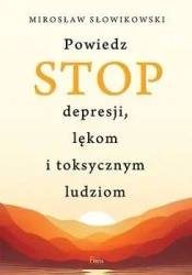 Powiedz STOP depresji, lękom i toksycznym ludziom - Mirosław Słowikowski