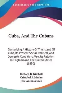 Cuba, And The Cubans - Richard B. Kimball