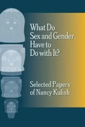 What Do Sex and Gender Have to Do with It? The Selected Papers of Nancy Kulish - Nancy Kulish