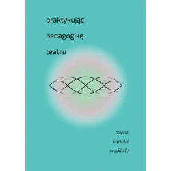 Praktykując pedagogikę teatru - praca zbiorowa