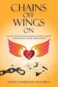 Chains Off Wings On - Andrea Kimberger-Monairgy