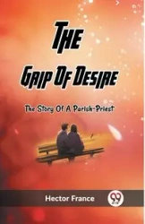 The Grip Of Desire The Story Of A Parish-Priest - France Hector