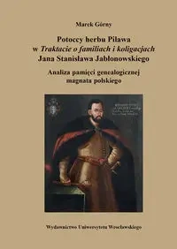 Potoccy herby Pilawa w Traktacie o familiach i koligacjach Jana Stanisława Jabłonowskiego - Marek Górny