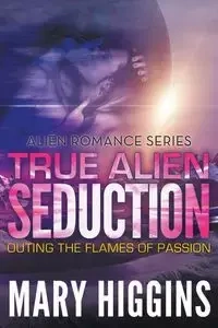 True Alien Seduction - Mary Higgins