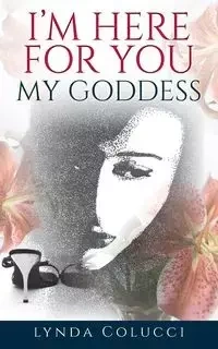 I'm Here for You My Goddess - Lynda Colucci